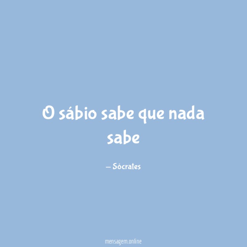 O sábio sabe que nada sabe"