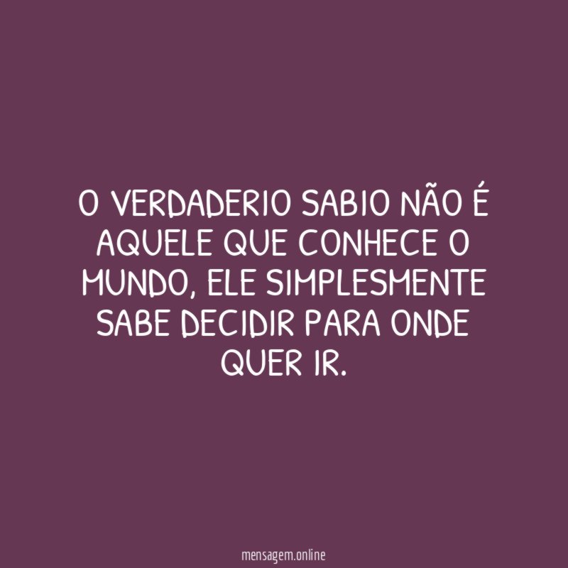 O verdaderio sabio não é aquele que conhece o mundo