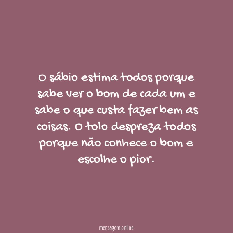 O sábio estima todos porque sabe ver