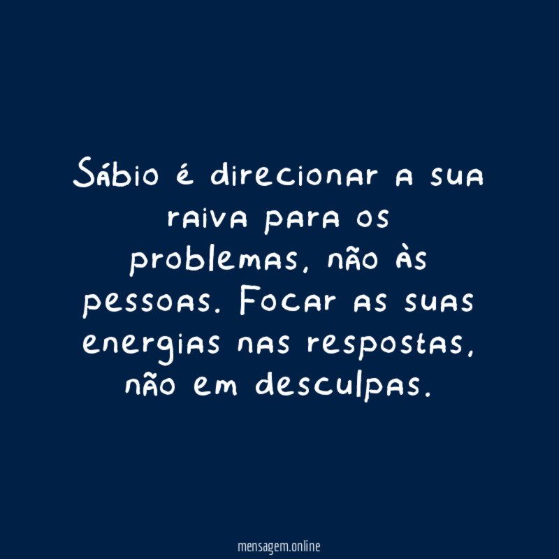 Sábio é direcionar a sua raiva para os problemas