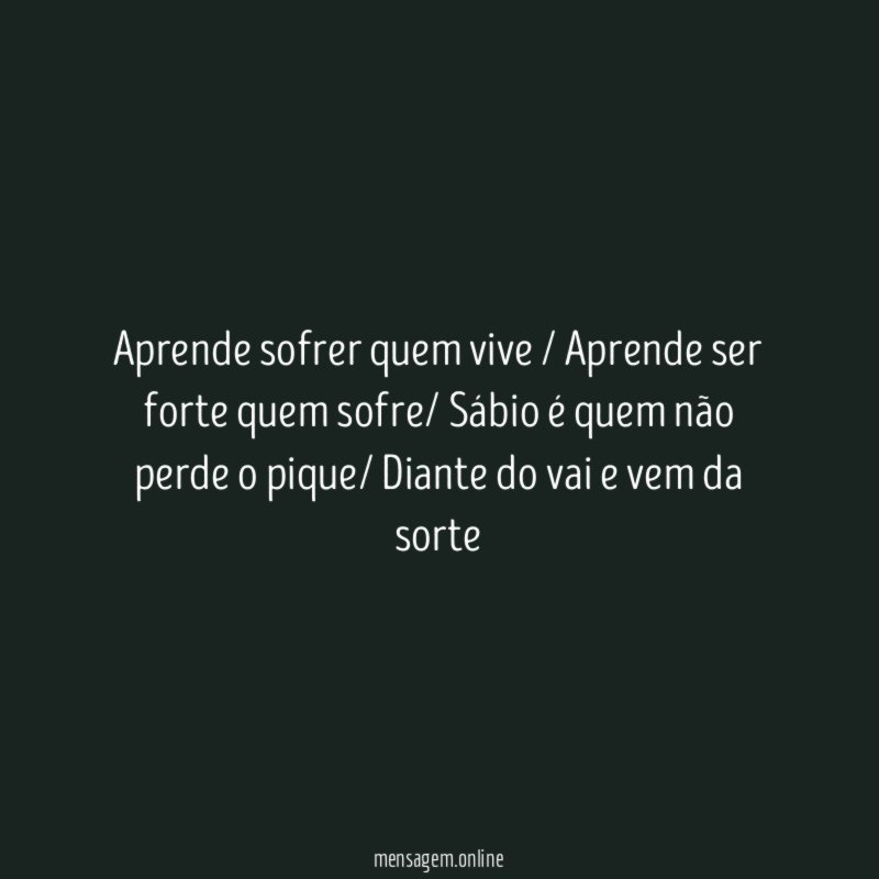 Aprende sofrer quem vive / Aprende ser forte
