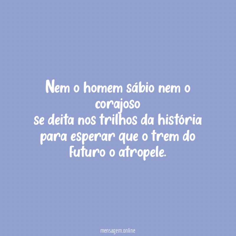 Nem o homem sábio nem o corajoso se deita