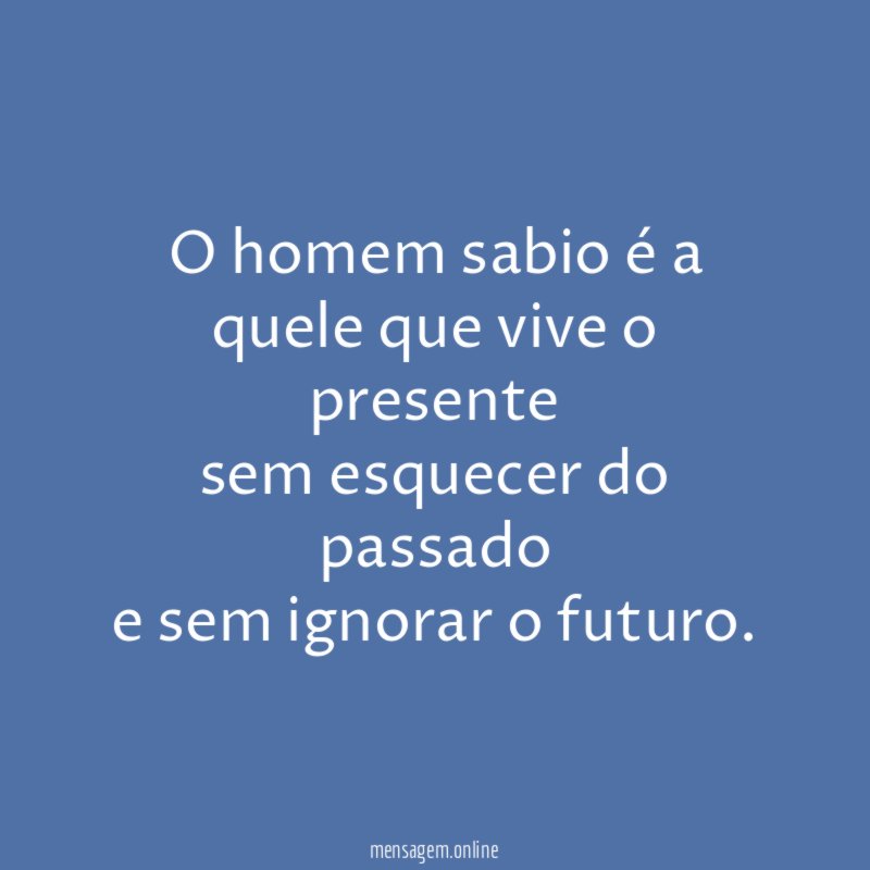 O homem sabio é a quele que vive