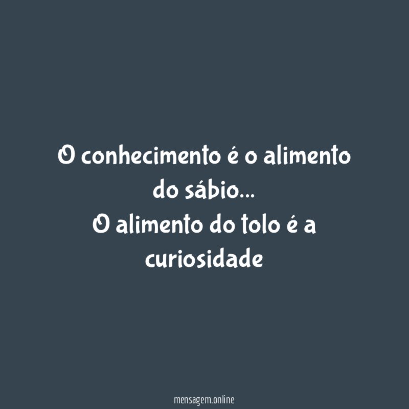 O conhecimento é o alimento do sábio