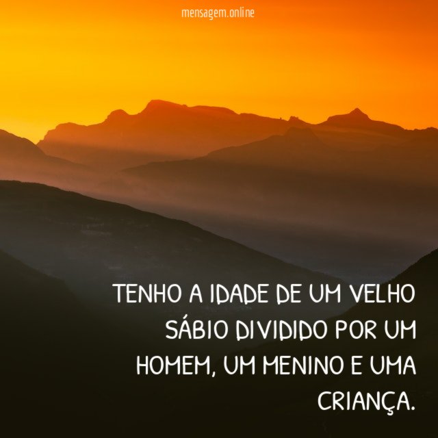 Tenho a idade de um velho sábio dividido por um homem