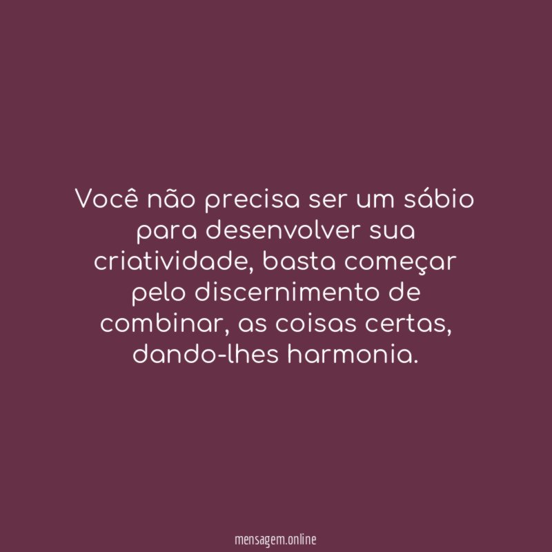 Você não precisa ser um sábio para desenvolver sua criatividade