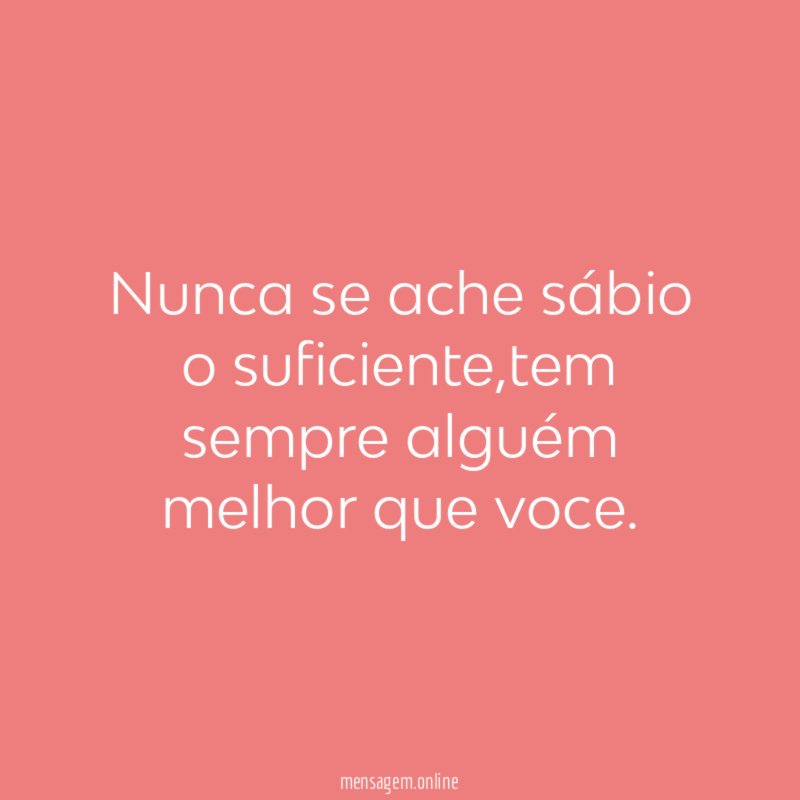 Nunca se ache sábio o suficiente
