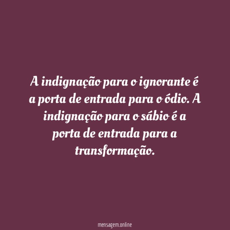 A indignação para o ignorante é a porta