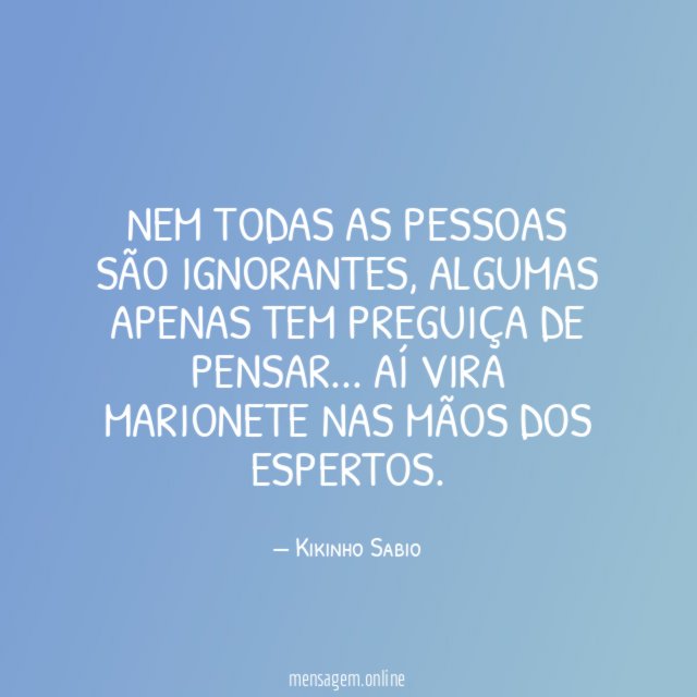 Nem todas as pessoas são ignorantes