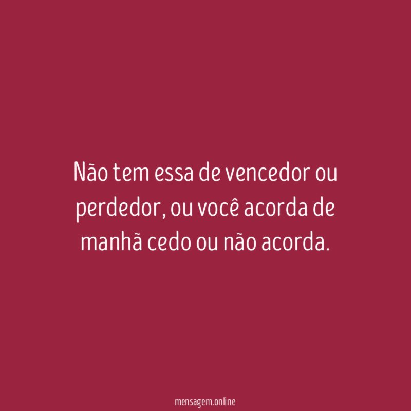 Não tem essa de vencedor ou perdedor