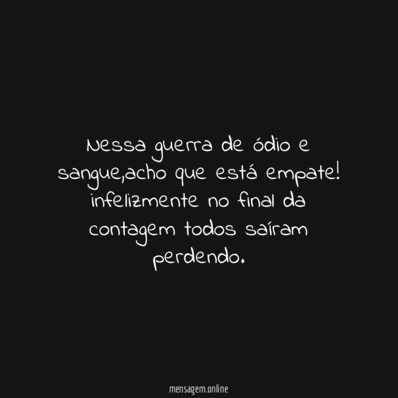 Nessa guerra de ódio e sangue