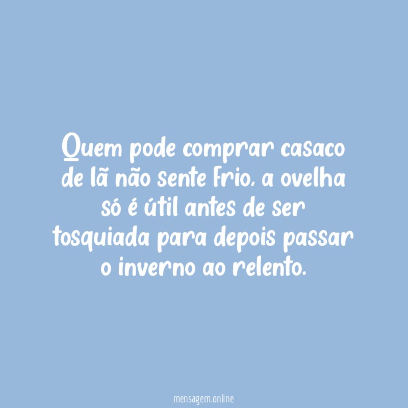 Quem pode comprar casaco de lã não sente frio