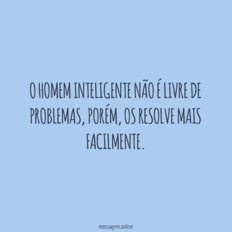 O homem inteligente não é livre de problemas