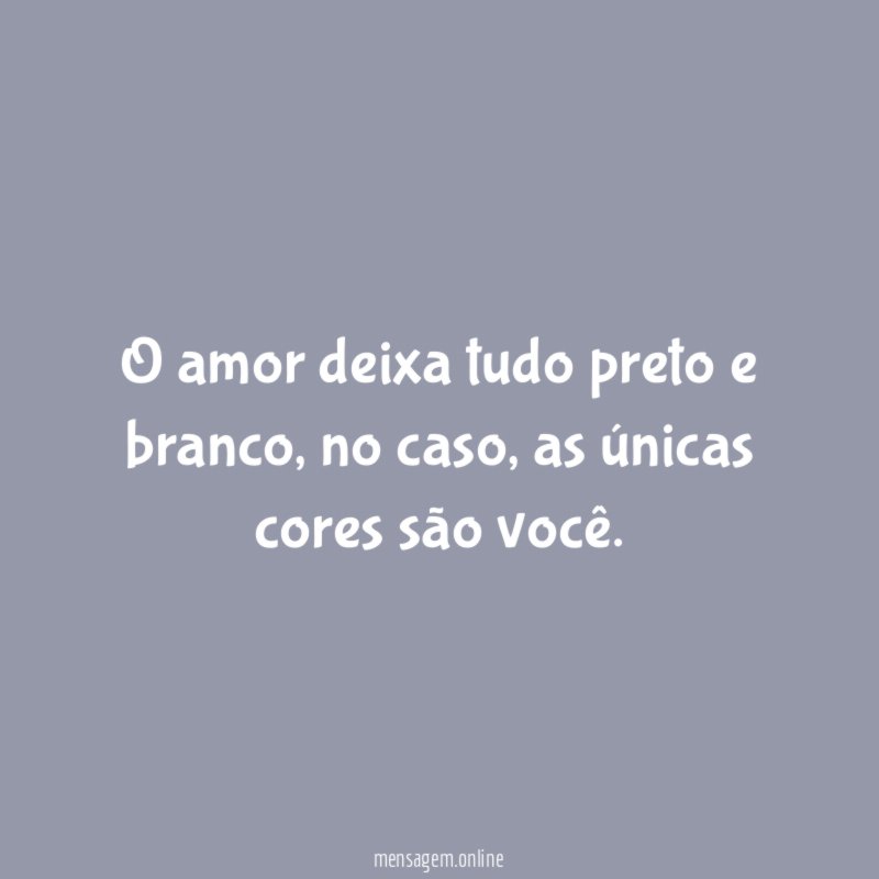 O amor deixa tudo preto e branco