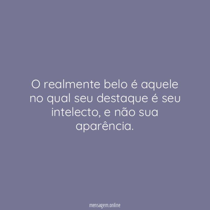 O realmente belo é aquele no qual seu destaque é seu intelecto