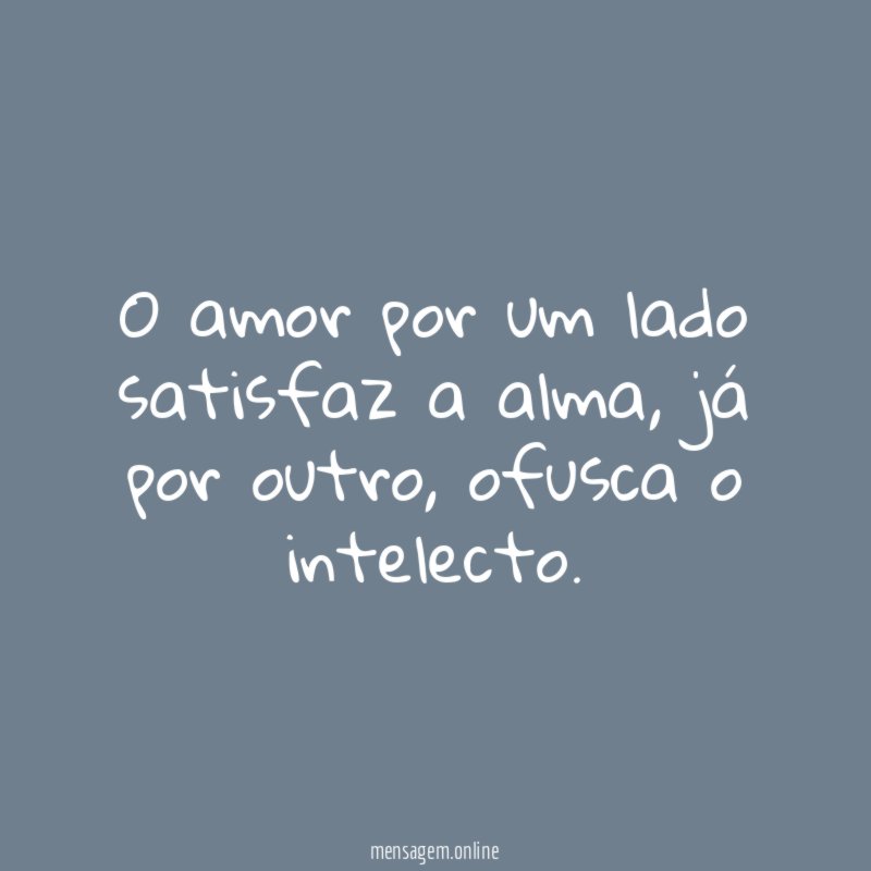 O amor por um lado satisfaz a alma