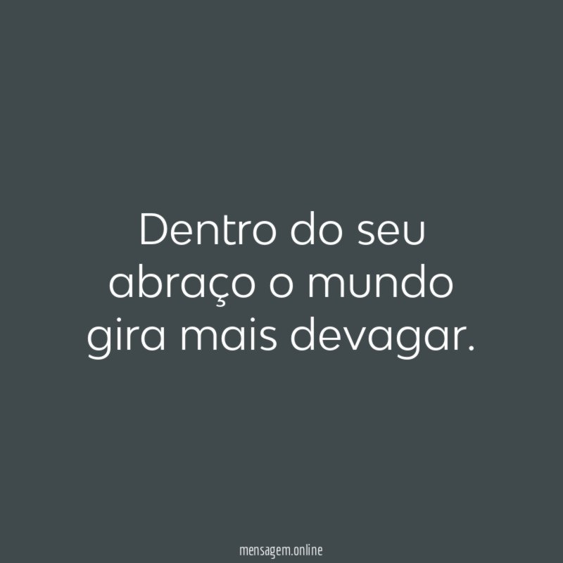 Dentro do seu abraço o mundo gira mais devagar