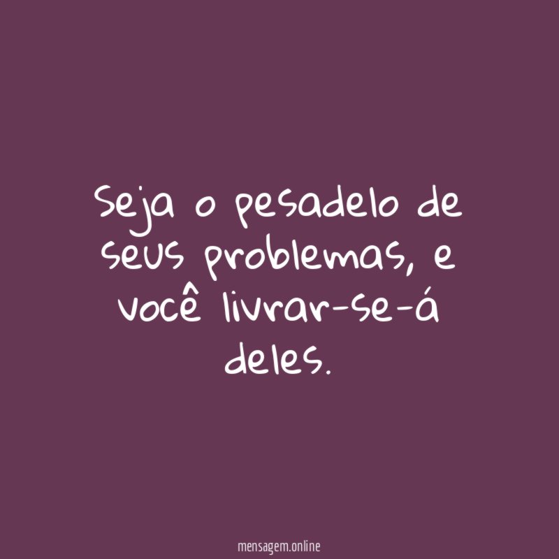 Seja o pesadelo de seus problemas