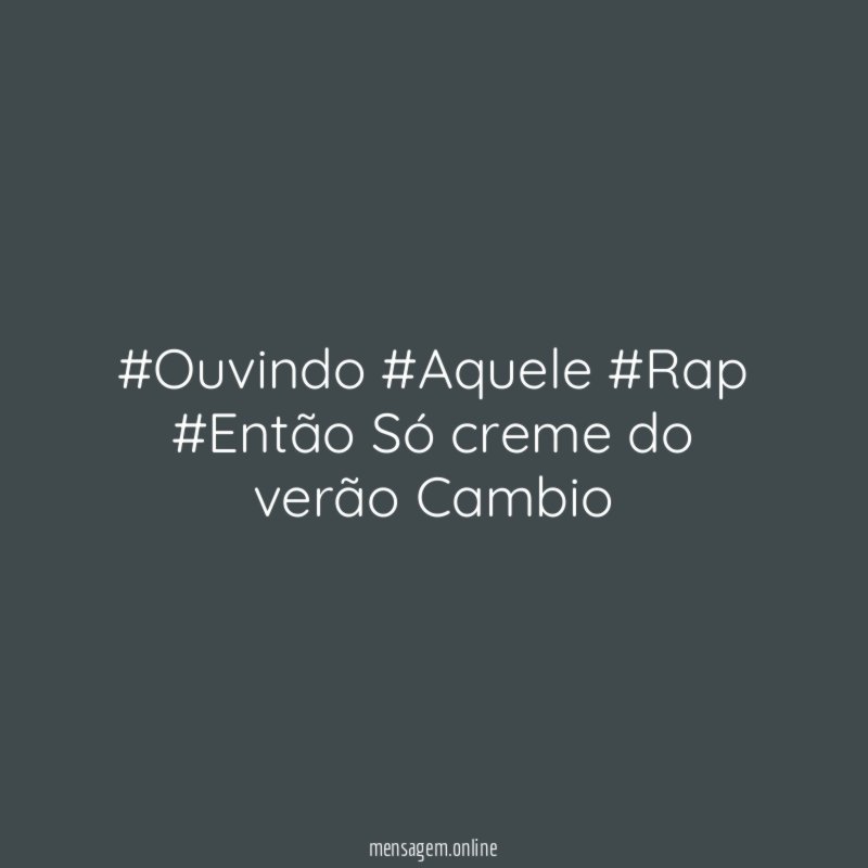 #Ouvindo #Aquele #Rap #Então Só creme do verão Cambio