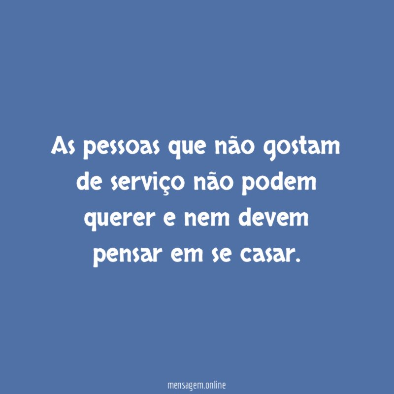 As pessoas que não gostam de serviço não