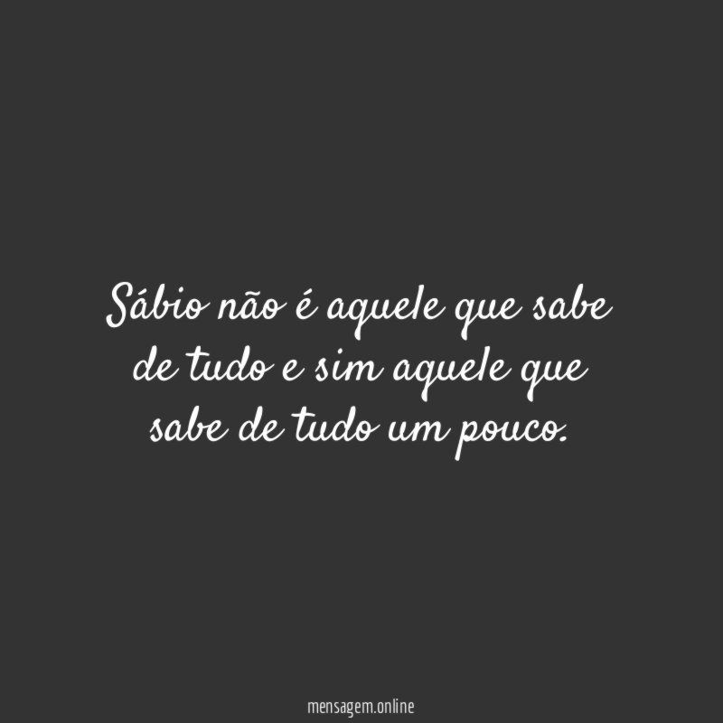 Sábio não é aquele que sabe de tudo