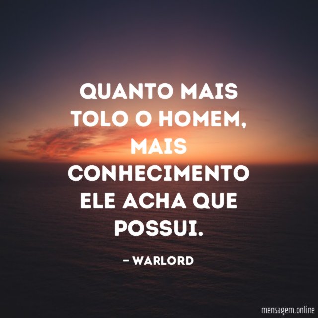 Quanto mais tolo o homem