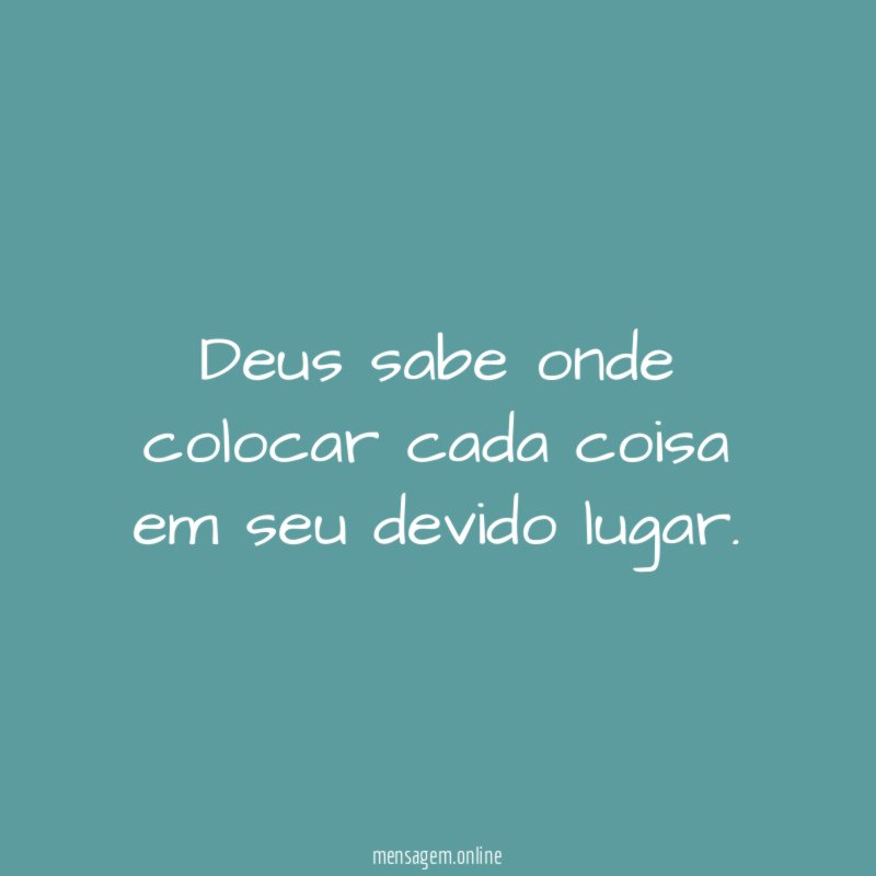 Deus sabe onde colocar cada coisa em seu devido lugar