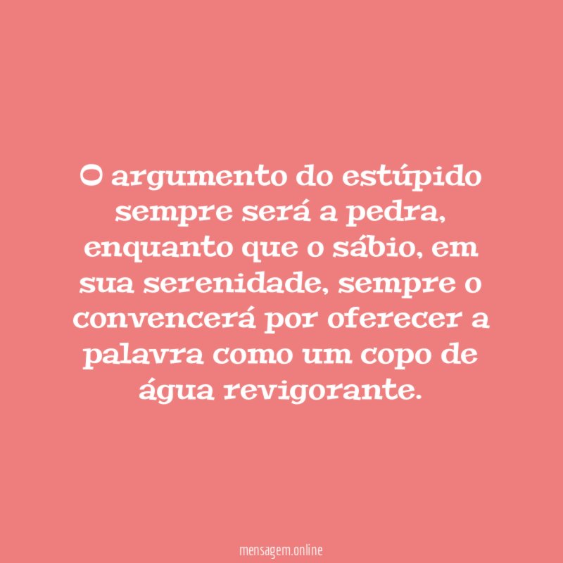 O argumento do estúpido sempre será a pedra