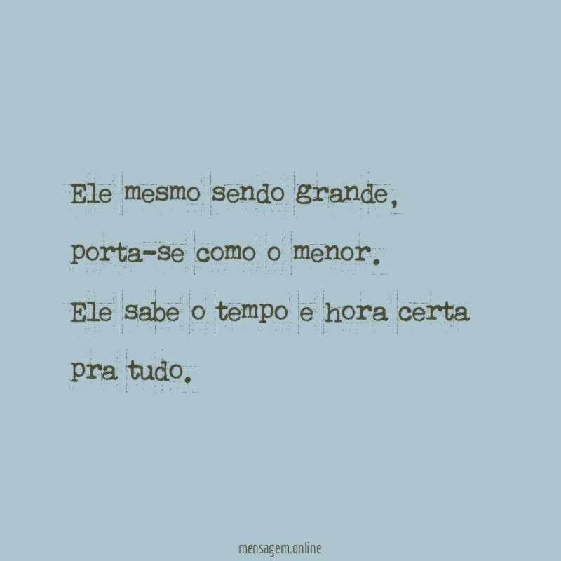 Ele mesmo sendo grande