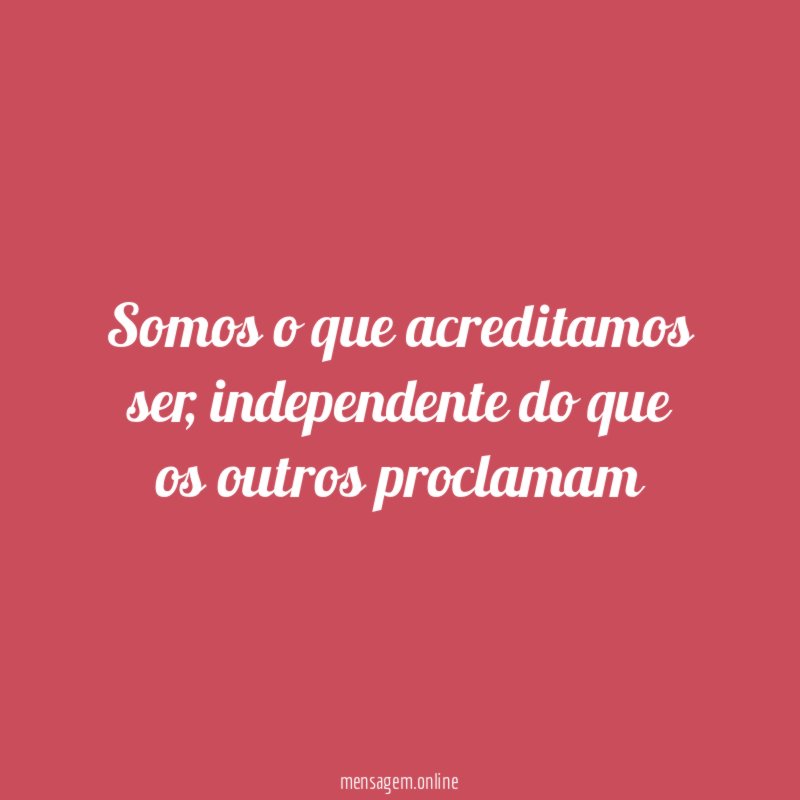 Somos o que acreditamos ser