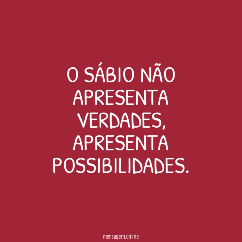 O sábio não apresenta verdades