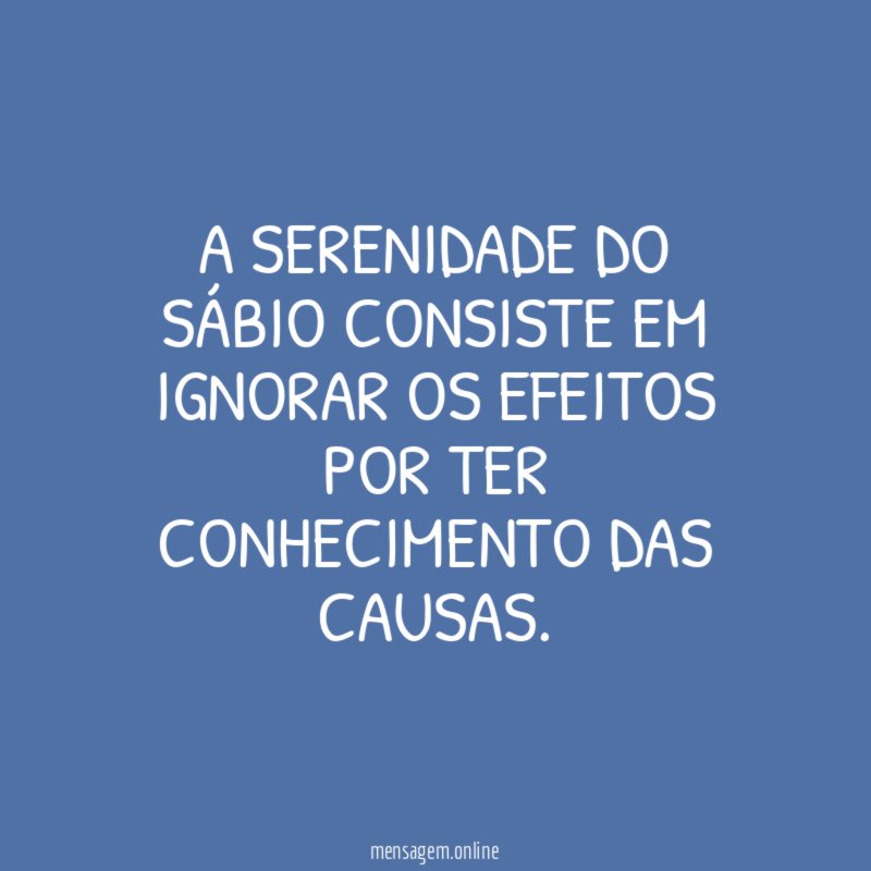 A serenidade do sábio consiste em ignorar os
