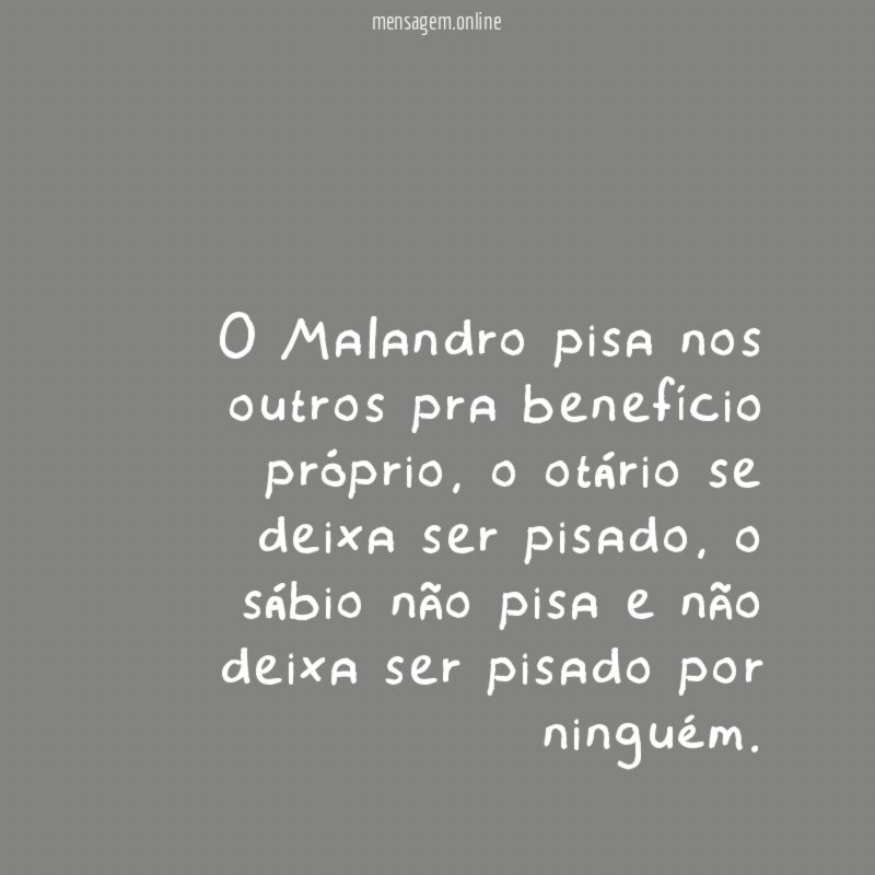 O Malandro pisa nos outros pra benefício próprio