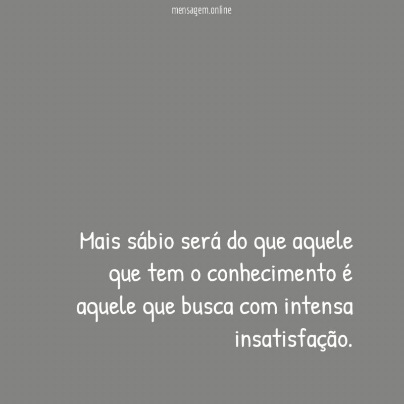 Mais sábio será do que aquele que tem