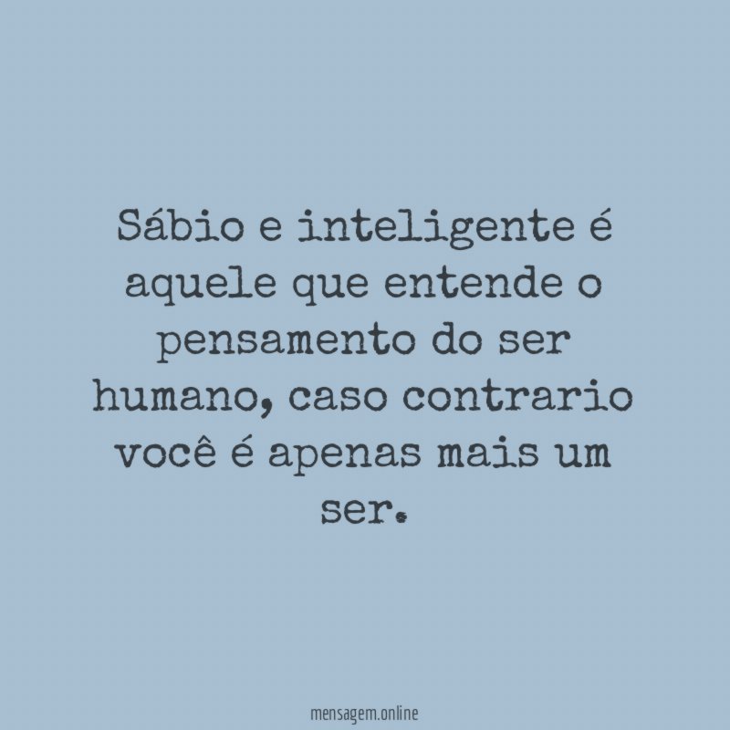 Sábio e inteligente é aquele que entende o pensamento do ser humano