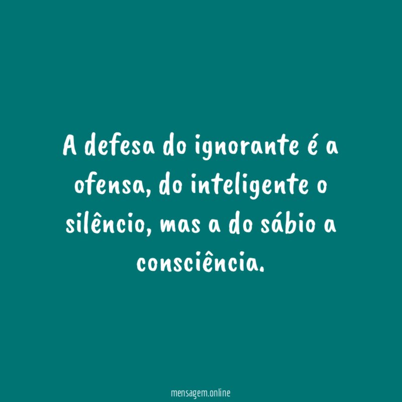 A defesa do ignorante é a ofensa