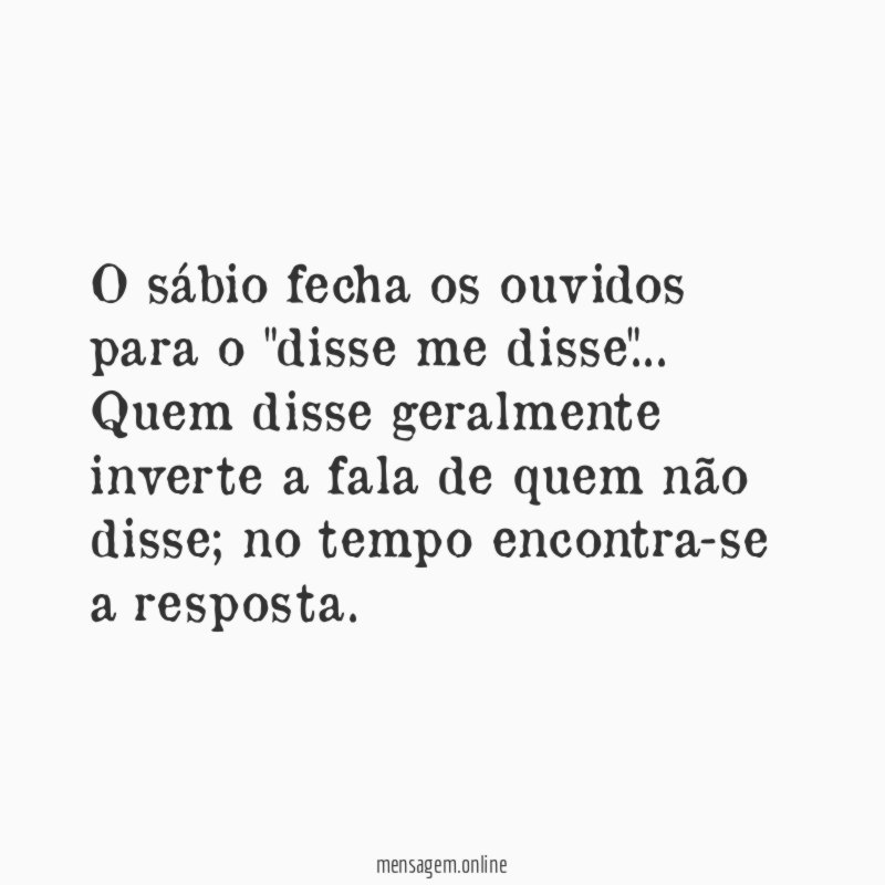 O sábio fecha os ouvidos para o "disse me disse"