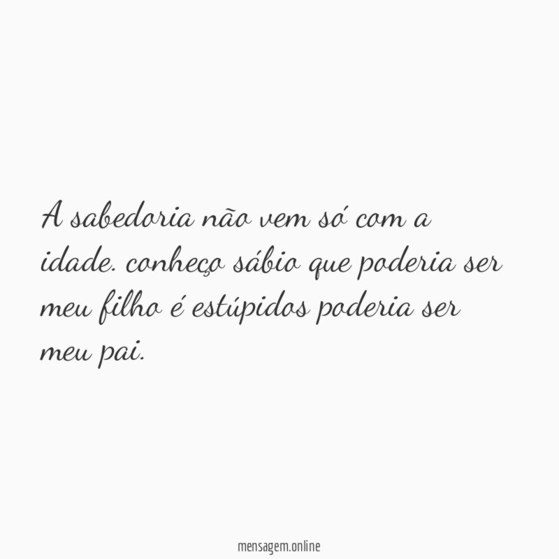 A sabedoria não vem só com a idade
