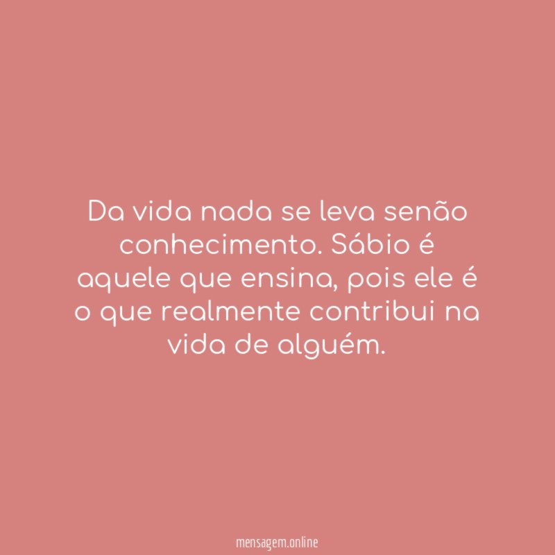 Da vida nada se leva senão conhecimento