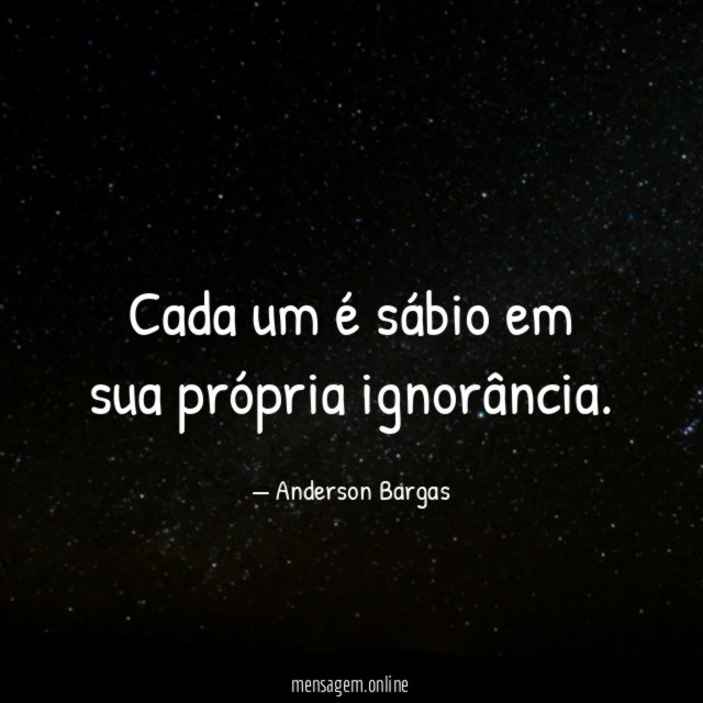 Cada um é sábio em sua própria ignorância