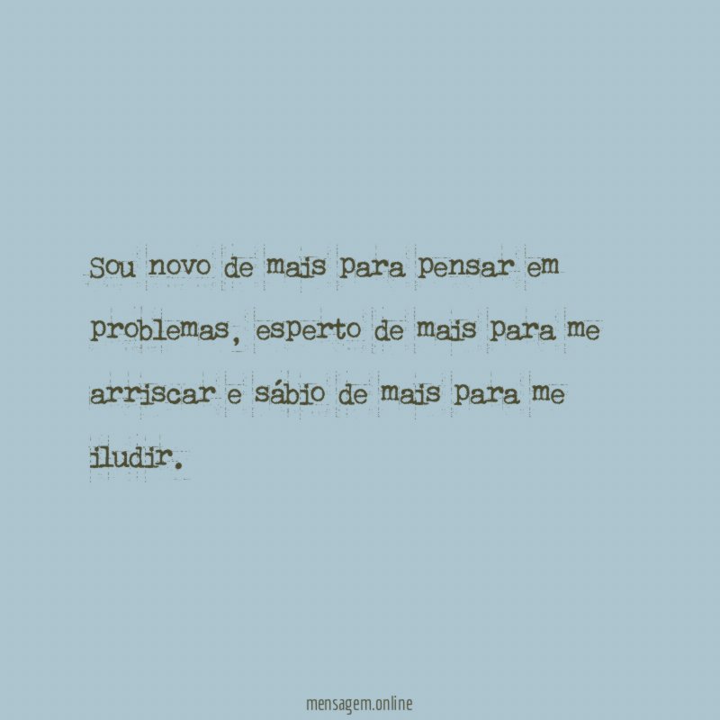 Sou novo de mais para pensar em problemas