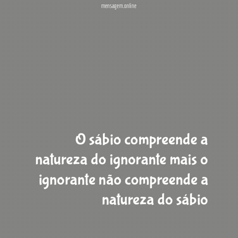 O sábio compreende a natureza do ignorante mais