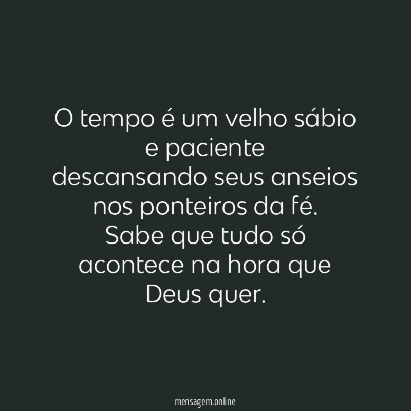 O tempo é um velho sábio e paciente descansando