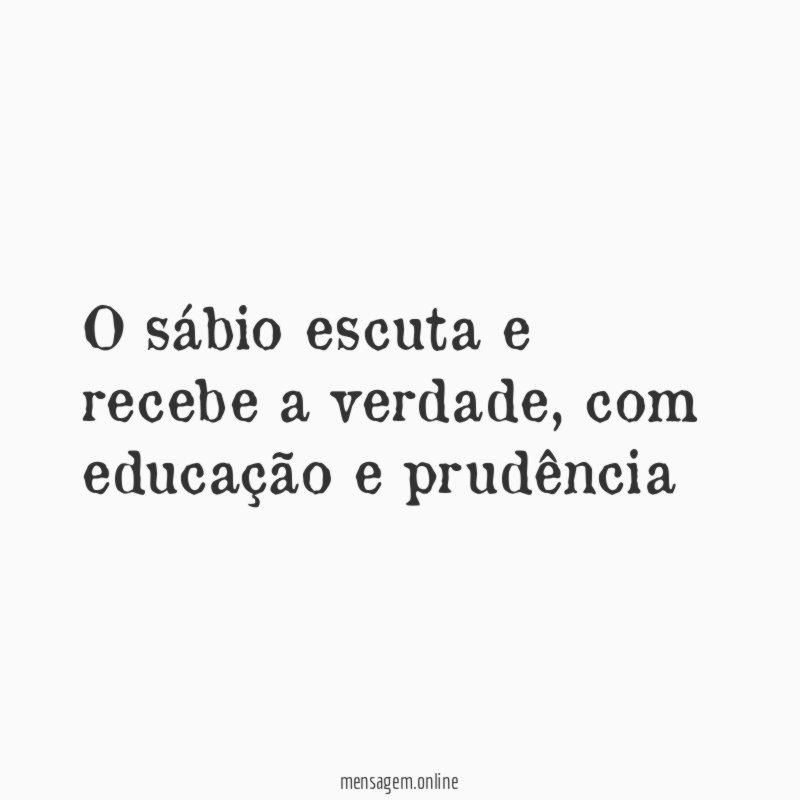 O sábio escuta e recebe a verdade