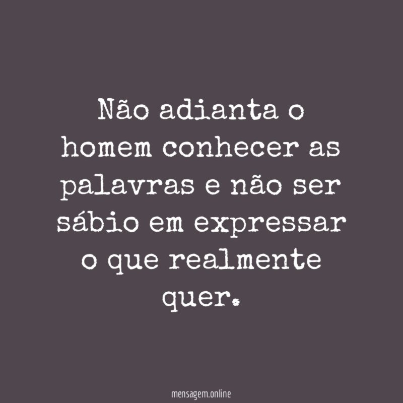 Não adianta o homem conhecer as palavras