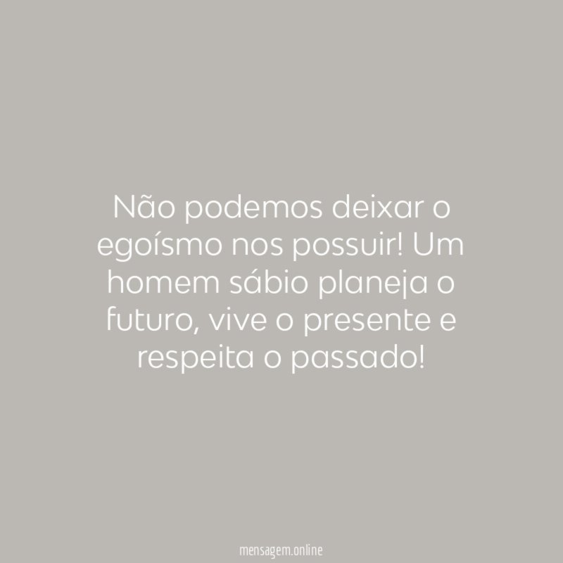 Não podemos deixar o egoísmo nos possuir