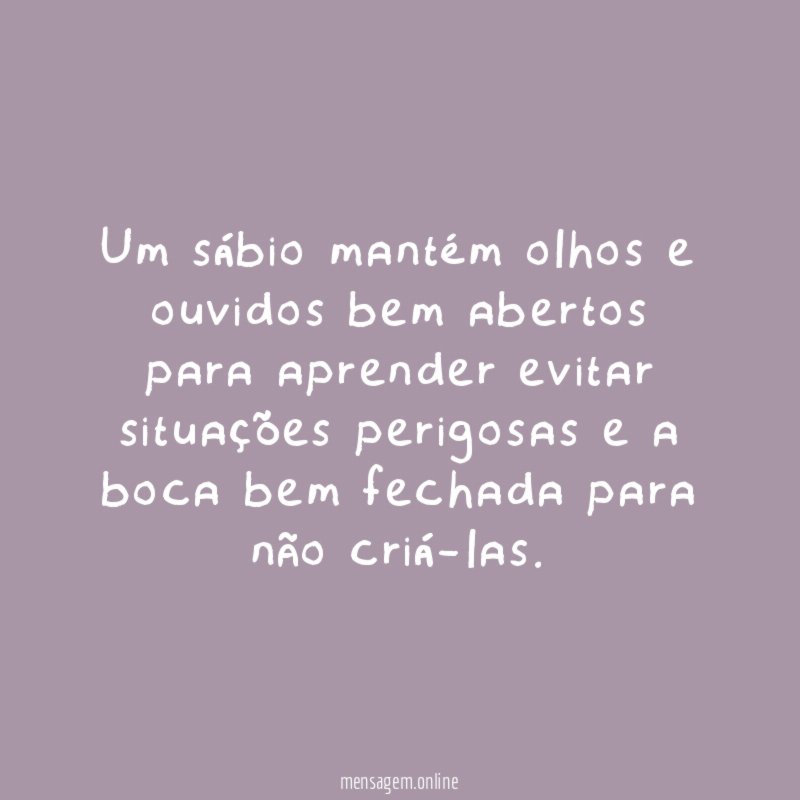 Um sábio mantém olhos e ouvidos bem abertos