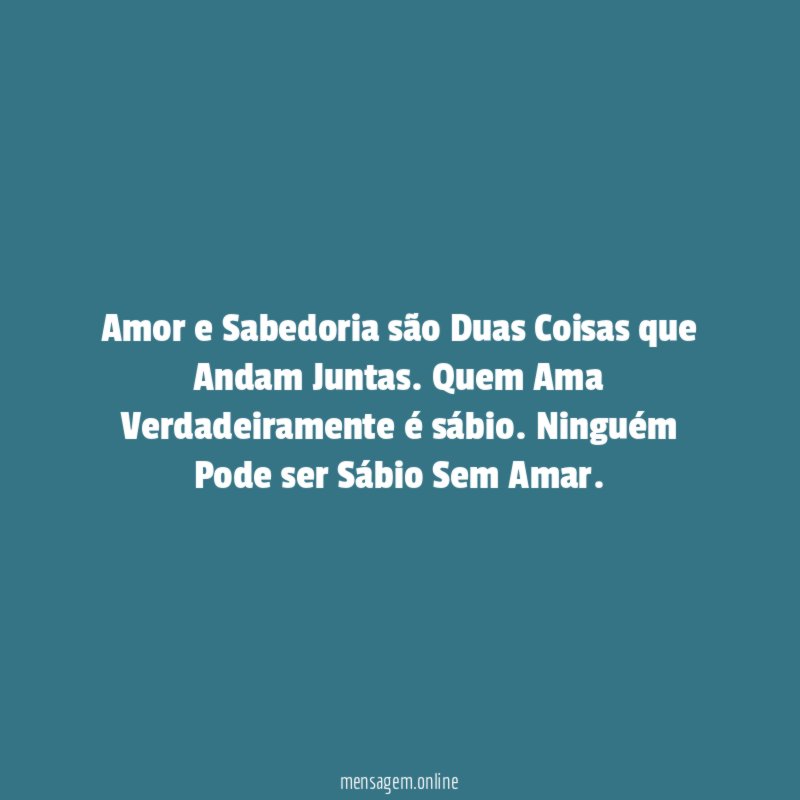 Amor e Sabedoria são Duas Coisas que Andam Juntas