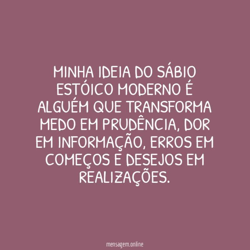 Minha ideia do sábio estóico moderno é alguém