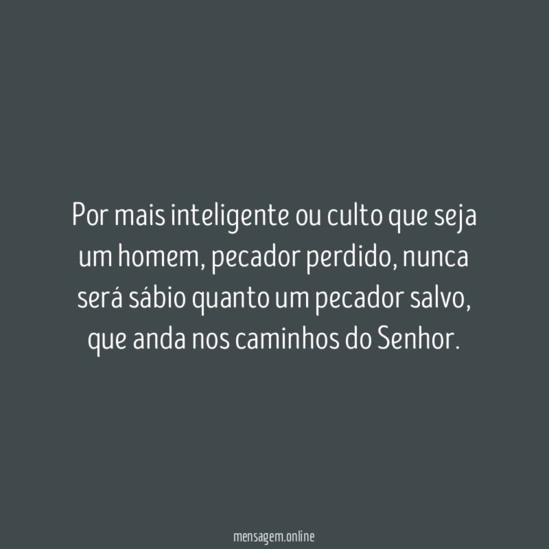 Por mais inteligente ou culto que seja um homem